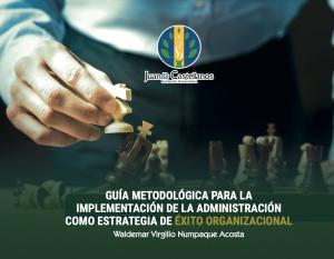 Guía metodológica para la implementación de la administración como estrategia de éxito organizacional